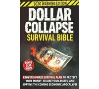 The Dollar Collapse Survival Bible: Proven 5-Phase Survival Plan to Protect Your Money, Secure Your Assets, and Survive the Coming Economic Apocalypse