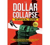 The Dollar Collapse Survival Guide: Step-by-Step Checklists & Proven Strategies to Secure Finances, Build Food & Supply Reserves, and Stay Resilient During the Next Great Depression or Market Crash