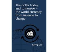 The dollar today and tomorrow - the world currency from issuance to change