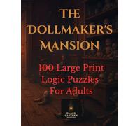 The Dollmaker's Mansion: 100 Large Print Logic Puzzles For Adults: A Haunting Mystery of Animated Dolls and Trapped Souls | Story Driven Puzzles for Sharp Minds