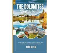 The Dolomites: Your Complete Guide to the Dolomites’ Best Hikes, Villages, and Scenic Wonders.