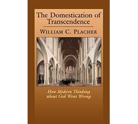 The Domestication of Transcendence: How Modern Thinking About God Went Wrong