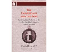 The Dominicans And the Pope: Papal Teaching Authority in the Medieval And Early Modern Thomist Tradition