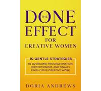 The Done Effect for Creative Women: 10 Gentle Strategies to Overcome Procrastination, Perfectionism, and Finally Finish Your Creative Work.
