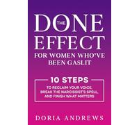 The Done Effect for Women Who’ve Been Gaslit: 10 Steps to Reclaim Your Voice, Break the Narcissist’s Spell, and Finish What Matters.
