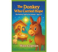The Donkey Who Carried Hope: The Nativity Told by the Animals Ages 3-7