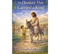 The Donkey Who Carried The King: God Uses The Unnoticed, Book One