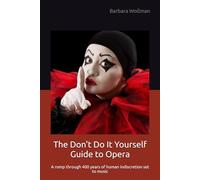 The Don't Do It Yourself Guide to Opera: A romp through 400 years of human indiscretion set to music