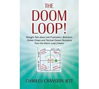 The DOOM LOOP! Straight Talk about Job Frustration, Boredom, Career Crises and Tactical Career Decisions from the Doom Loop Creator. by Jett, Charles Cranston (2014) Paperback
