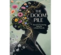 The DOOM Pile Solution: Executive Functioning Hacks for a Chaos-Free Life: A 30-Day ADHD Workbook to Conquer Task Paralysis, Tame Visual Clutter & Navigate RSD Without the Shame of Just Trying Harder