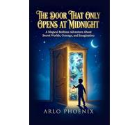 The Door That Only Opens at Midnight: A Magical Bedtime Adventure About Secret Worlds, Courage, and Imagination