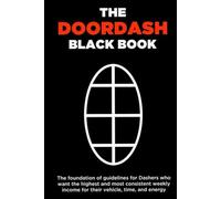 The Doordash Black Book: The foundation of guidelines and doordash strategies for dashers who want the highest and most consistent weekly income for their vehicle, time, and energy.