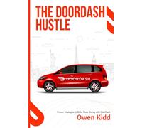 The DoorDash Hustle: Proven Strategies to Make More Money with DoorDash