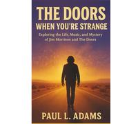 THE DOORS: WHEN YOU’RE STRANGE: Exploring the Life, Music, and Mystery of Jim Morrison and The Doors