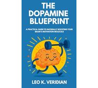 The Dopamine Blueprint: A practical guide to naturally boosting your brain's motivation molecule