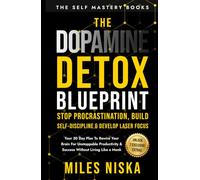 The Dopamine Detox Blueprint-Stop Procrastination, Build Self-Discipline, and Develop Laser Focus: 30-Day Plan to Rewire Your Brain for Unstoppable Productivity and Success Without Living Like a Monk