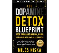 The Dopamine Detox Blueprint-Stop Procrastination, Build Self-Discipline, and Develop Laser Focus: 30-Day Plan to Rewire Your Brain for Unstoppable Productivity and Success Without Living Like a Monk