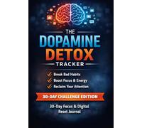 The Dopamine Detox Tracker: 30-Day Focus & Digital Reset Journal: 30-Day Challenge Edition to Reclaim Your Attention