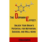 The Dopamine Effect : Unlock Your Brain's Potential for Motivation, Success, and Well-being
