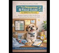 The Dopamine & Focus Guide for ADHD Pet Parents: Realistic Systems to Beat the Burnout and Love Your Pup Without the Guilt