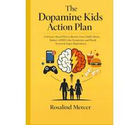 The Dopamine Kids Action Plan: A Science-Based Rewire Your Child's Brain, Reduce ADHD-Like Symptoms, and Break Screen & Sugar Dependence