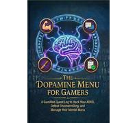 The Dopamine Menu for Gamers: A Gamified Quest Log to Hack Your ADHD, Defeat Doomscrolling, and Manage Your Mental Mana