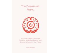 The Dopamine Reset: A 30-Day Plan to Overcome Scrolling Addiction, Rewire Your Brain, and Reclaim Your Focus