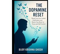 The Dopamine Reset: Break Free from Instant Gratification and Rewire Your Brain for Focus and Self-Control