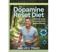 The Dopamine Reset Diet: Lose Weight, Boost Mood, and Beat Food Addiction Naturally
