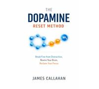 The Dopamine Reset Method: Break Free from Distraction, Rewire Your Brain, and Reclaim Your Focus