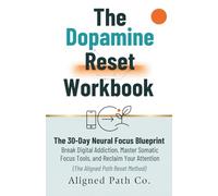 The Dopamine Reset Workbook: The 30-Day Neural Focus Blueprint, Break Digital Addiction, Master Somatic Focus Tools, and Reclaim Your Attention