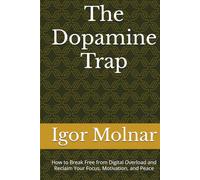 The Dopamine Trap: How to Break Free from Digital Overload and Reclaim Your Focus, Motivation, and Peace