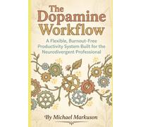 The Dopamine Workflow: A Flexible, Burnout-Free Productivity System Built for the Neurodivergent Professional