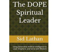The DOPE Spiritual Leader: Using Generative Artificial Intelligence to Lead, Shepherd, and Serve with Wisdom