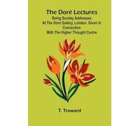 The Dor Lectures; Being Sunday addresses at the Dor Gallery, London, given in connection with the Higher Thought Centre