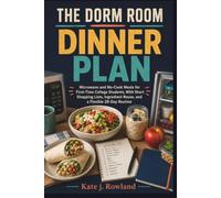 THE DORM ROOM DINNER PLAN: Microwave and No-Cook Meals for First-Time College Students, With Short Shopping Lists, Ingredient Reuse, and a Flexible 28-Day Routine