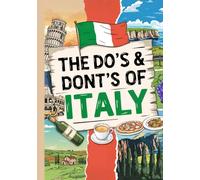 The Do's And Don'ts Of Italy: Italian Etiquette Made Easy For Visitors. Italy Travel Guide With Culture-Savvy Tips For Rome, Venice & Florence First-Timers.