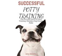The Do's and Don'ts of Potty Training: Mistakes Dog Owners Make: Successful Potty Training