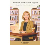 The Dos and Don'ts of Tech Support: Finally, a Tech Guide Written for Women