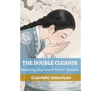 The Double Cleanse: Mastering Step One of Korean Skincare