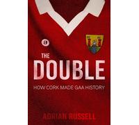 The Double: How Cork Made GAA History - Russell Adrian