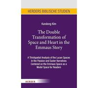 The Double Transformation of Space and Heart in the Emmaus Story: A Thirdspatial Analysis of the Lucan Spaces in the Passion and Easter Narratives ... the Emmaus Space as a Model Space for Readers