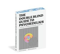 The Doubleblind Guide to Psychedelics: A Roadmap to Tripping, Microdosing, and Beyond