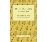The Doubles Game in Badminton - With Chapters on Tactics and the Ski (Tascabile)