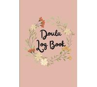 The Doula Diaries: A Comprehensive Log Book for Pregnancy, Birth Support, and Postpartum Care