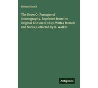 The Dove: Or Passages of Cosmography. Reprinted from the Original Edition of 1613; With a Memoir and Notes, Collected by R. Walker