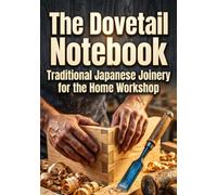 The Dovetail Notebook: Traditional Japanese Joinery for the Home Workshop