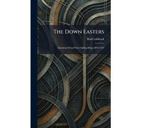 The Down Easters: American Deep-Water Sailing Ships 1869-1929