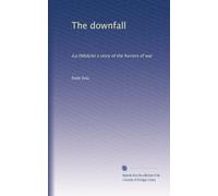 The downfall: (La Débâcle) a story of the horrors of war