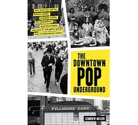 The Downtown Pop Underground: New York City and the Literary Punks, Renegade Artists, DIY Filmmakers, Mad Playwrights, and Rock ’n’ Roll Glitter Queens Who Revolutionized Culture